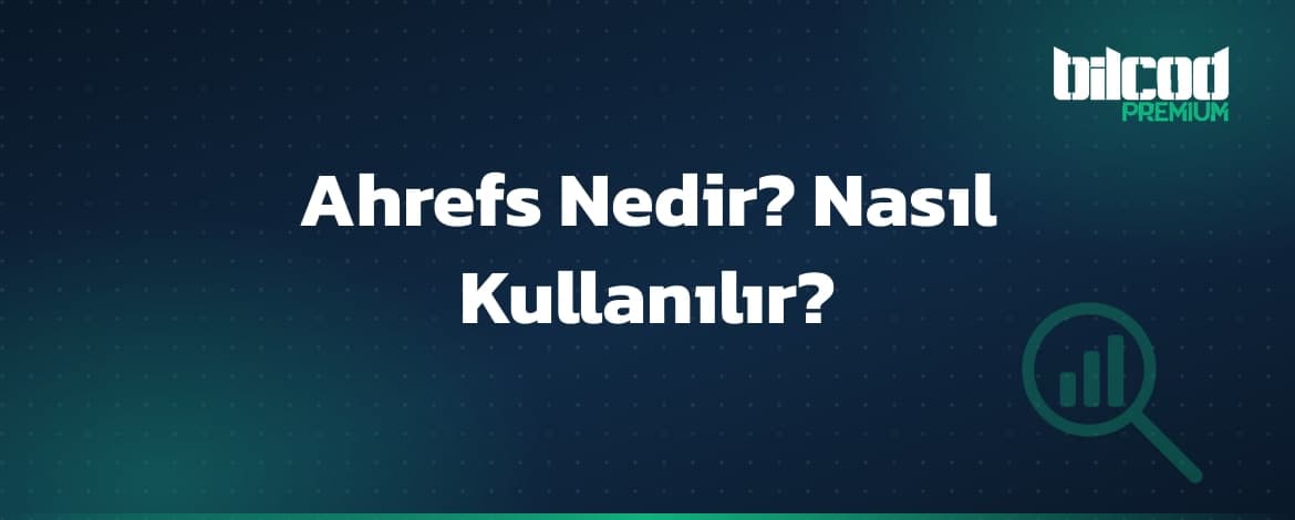 Ahrefs Nedir? Nasıl Kullanılır?