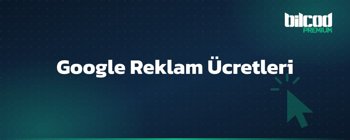 Google Reklam Ücretleri 2027: Tıklama Maliyeti ve Vergiler