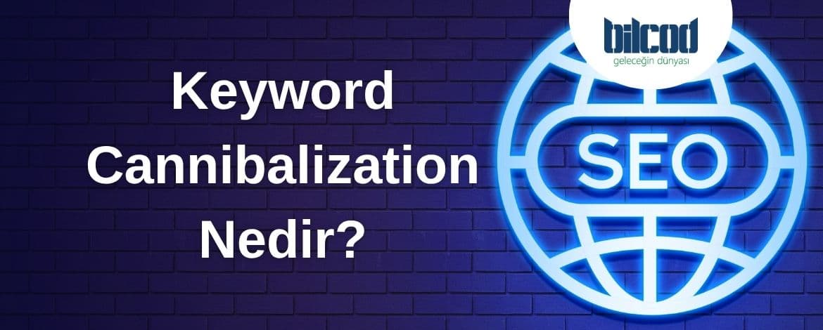Keyword Cannibalization Nedir? SEO Başarınızı Nasıl Engeller?