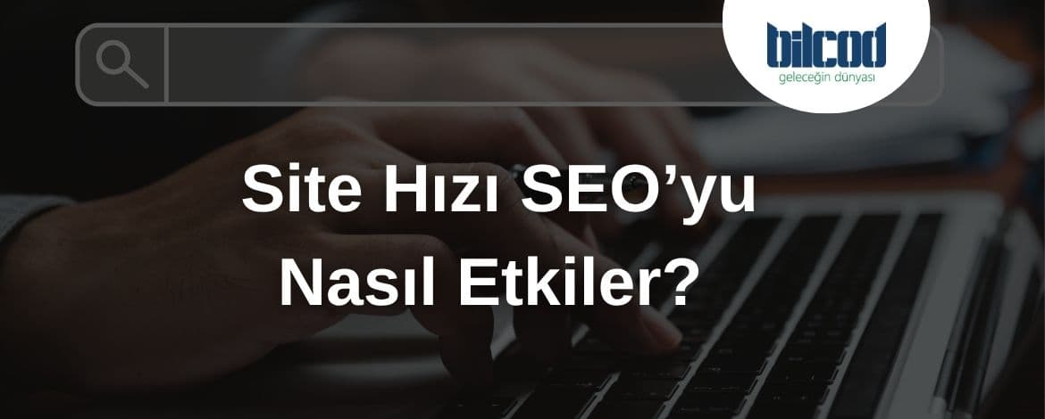 Site Hızı SEO’yu Nasıl Etkiler?